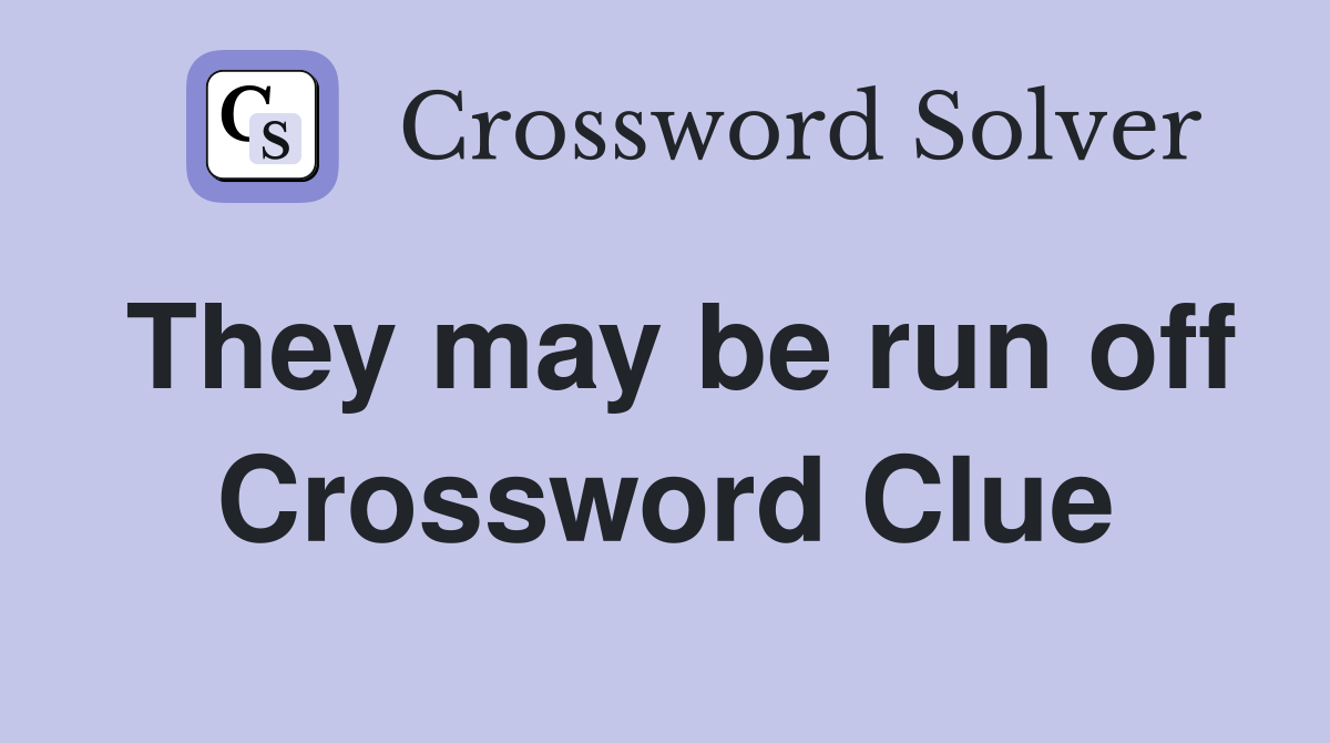 They may be run off Crossword Clue