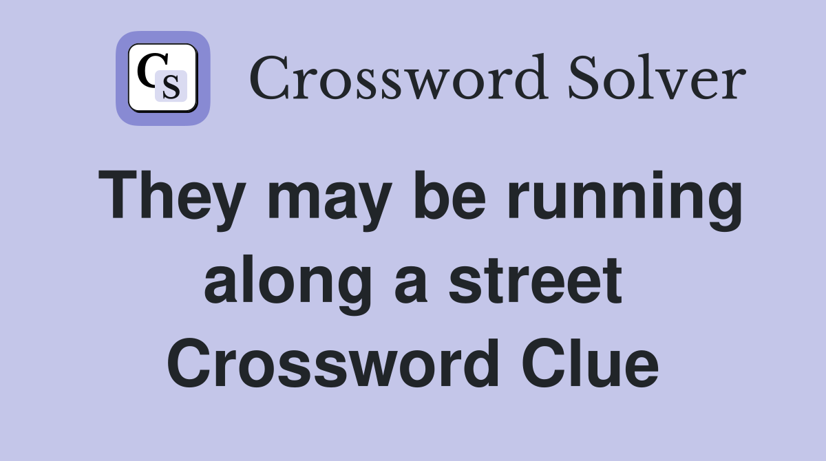 They may be running along a street Crossword Clue