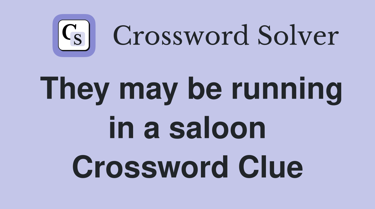 They may be running in a saloon Crossword Clue
