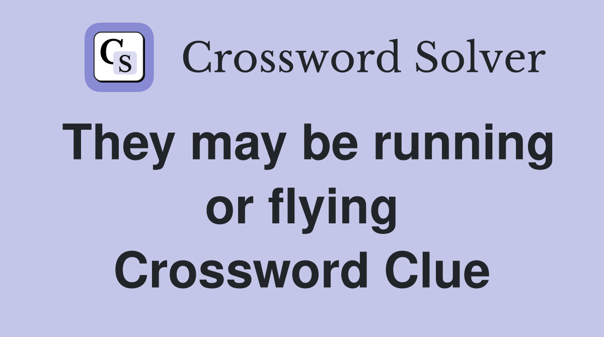They may be running or flying Crossword Clue