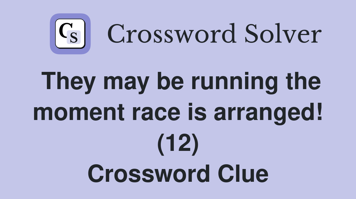 They may be running the moment race is arranged! (12) Crossword Clue