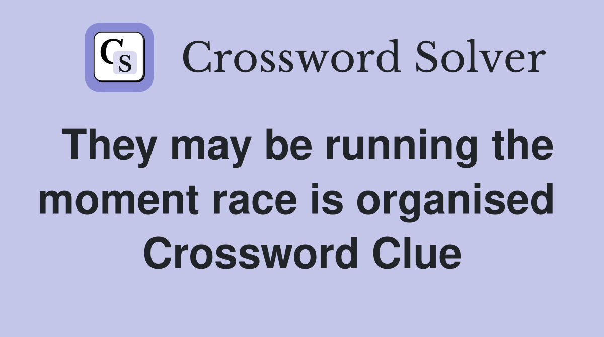They may be running the moment race is organised  Crossword Clue