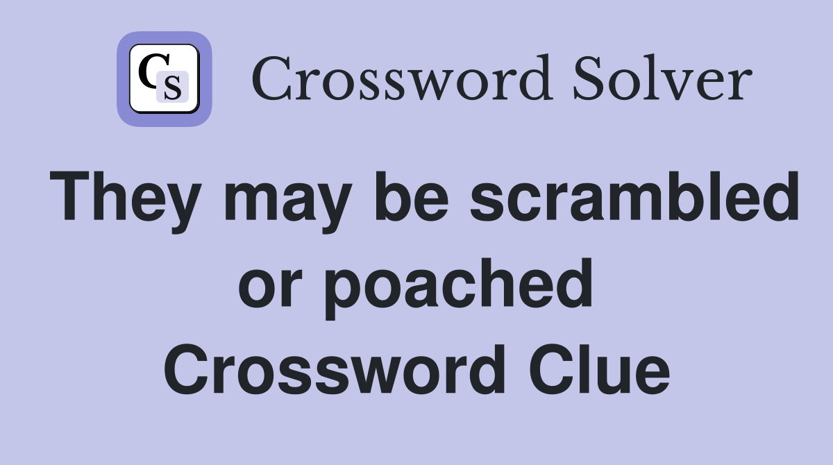 They may be scrambled or poached Crossword Clue