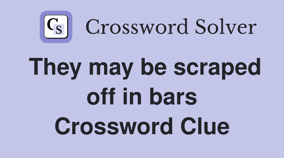 They may be scraped off in bars Crossword Clue