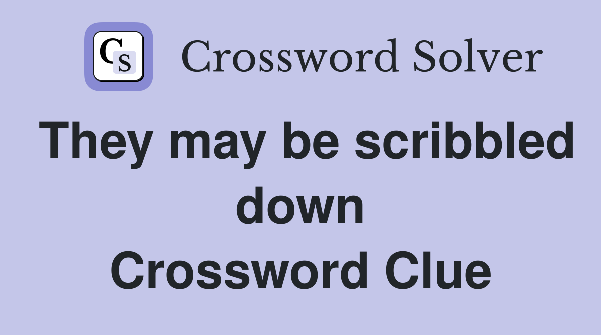 They may be scribbled down Crossword Clue