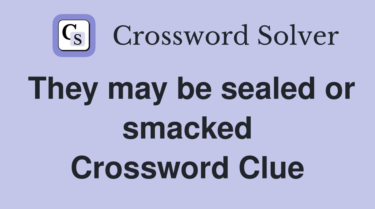 They may be sealed or smacked Crossword Clue