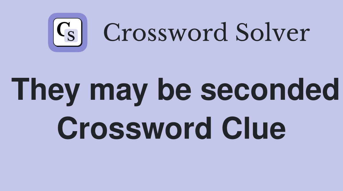 They may be seconded Crossword Clue