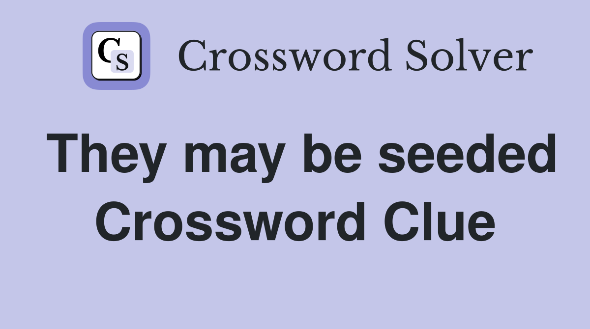 They may be seeded Crossword Clue
