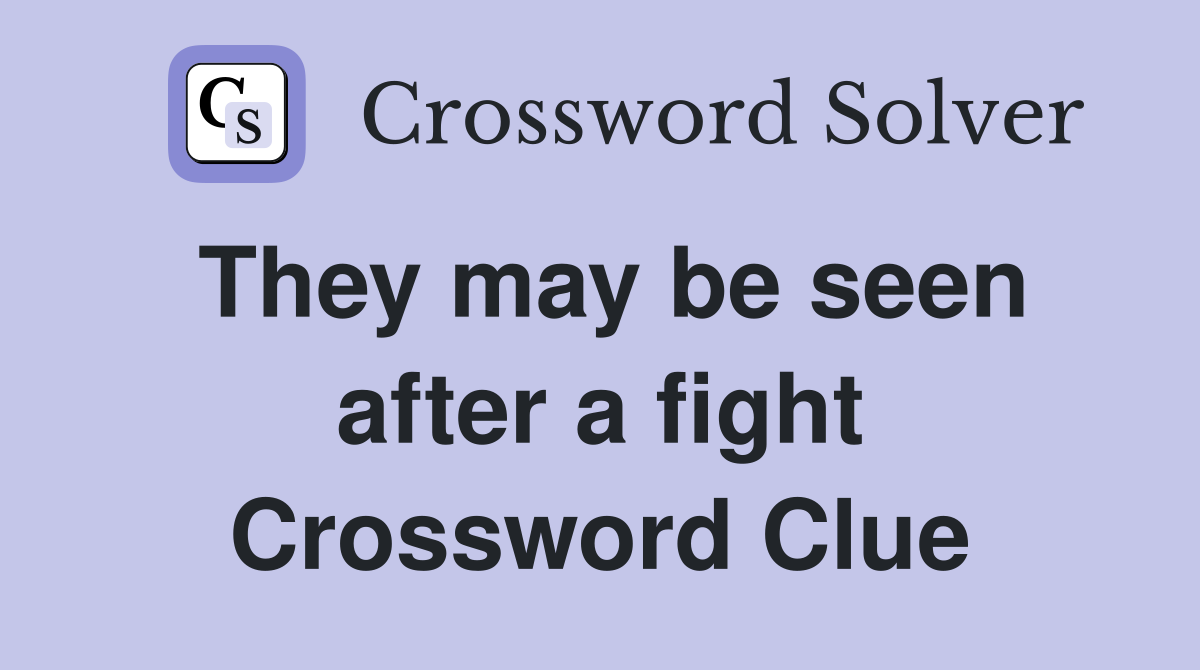 They may be seen after a fight Crossword Clue