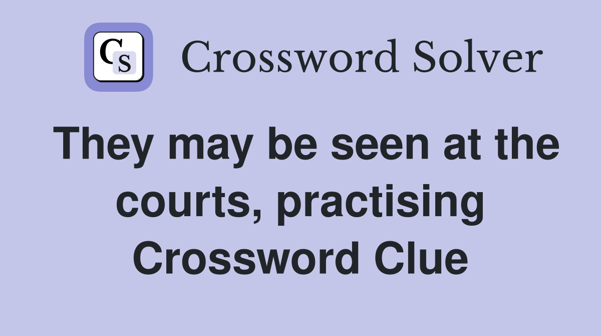 They may be seen at the courts, practising Crossword Clue