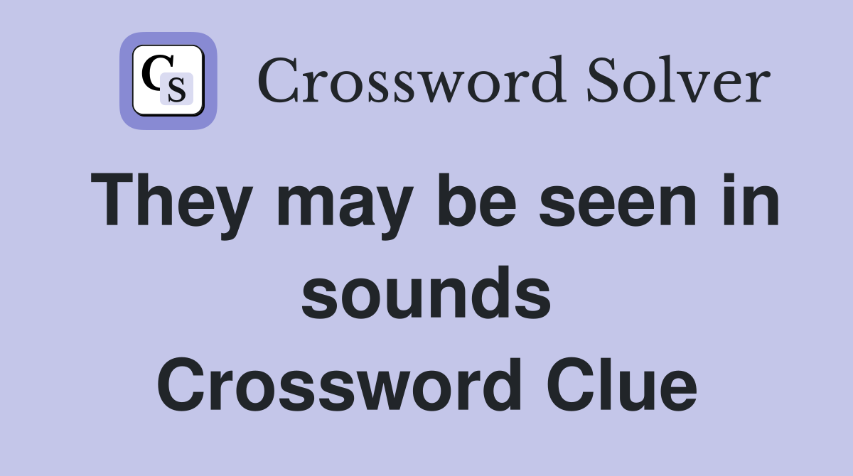 They may be seen in sounds Crossword Clue