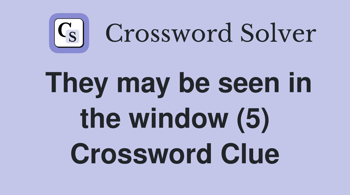 They may be seen in the window (5) Crossword Clue