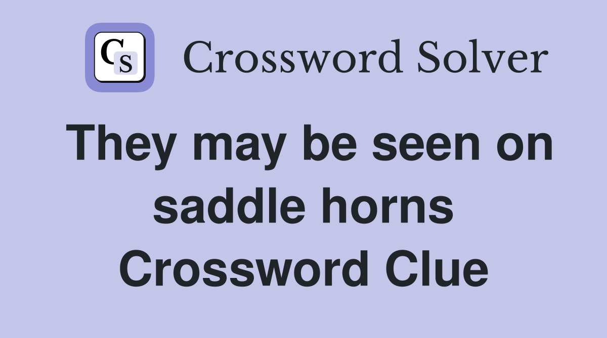They may be seen on saddle horns Crossword Clue