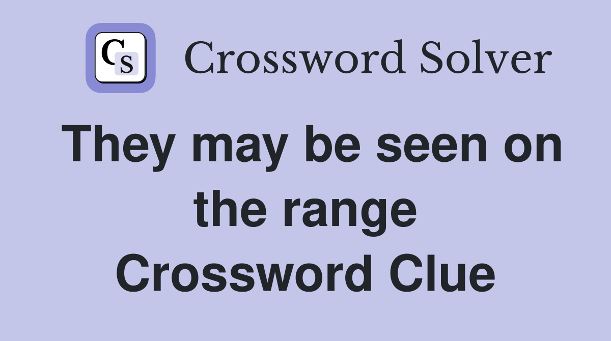 They may be seen on the range Crossword Clue