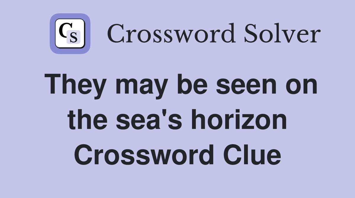 They may be seen on the sea's horizon Crossword Clue