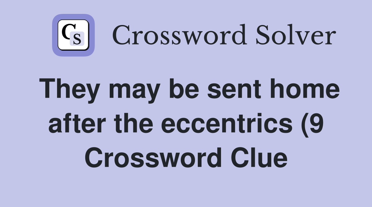 They may be sent home after the eccentrics (9) Crossword Clue Answers They may be sent home after the eccentrics (9) Crossword Clue Answers