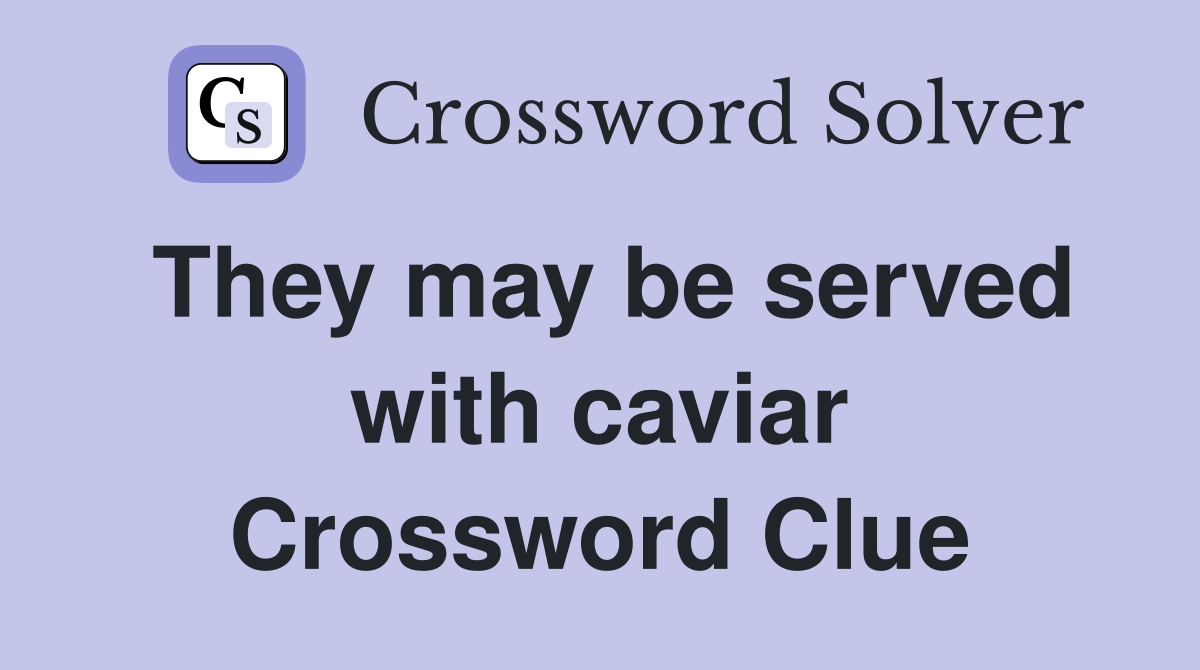 They may be served with caviar Crossword Clue