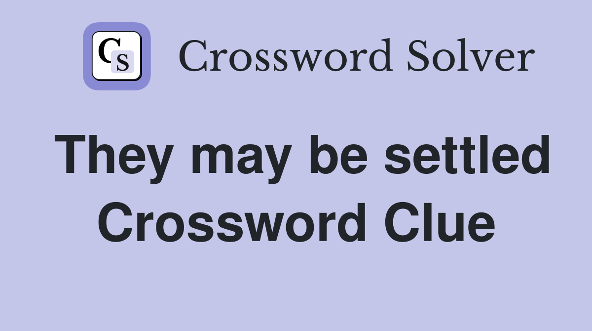 They may be settled Crossword Clue