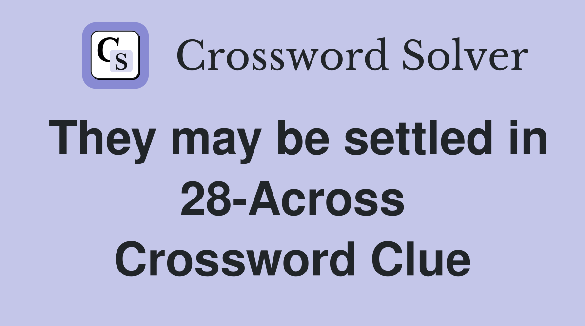 They may be settled in 28-Across Crossword Clue