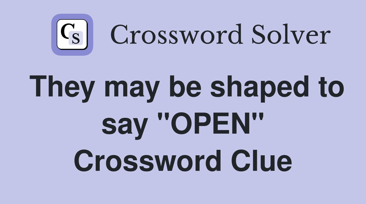 They may be shaped to say ''OPEN'' Crossword Clue