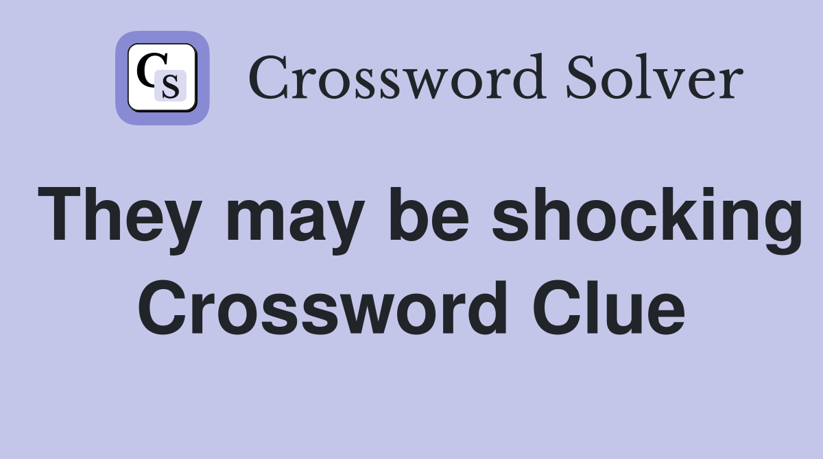 They may be shocking Crossword Clue