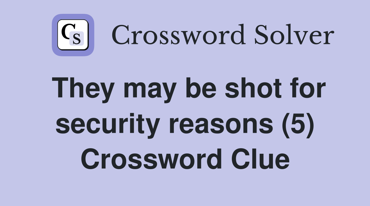 They may be shot for security reasons (5) Crossword Clue