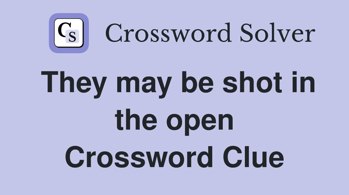 They may be shot in the open Crossword Clue