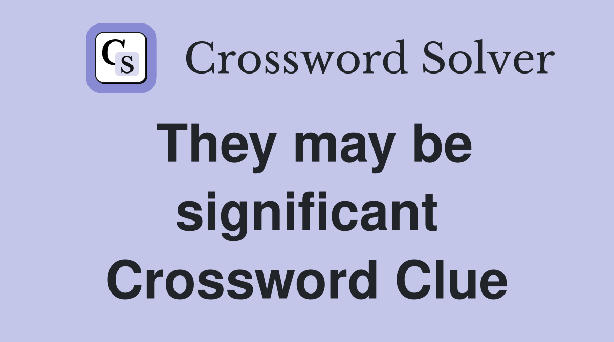 They may be significant Crossword Clue