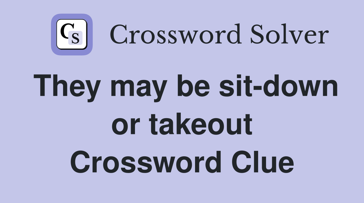 They may be sit-down or takeout Crossword Clue