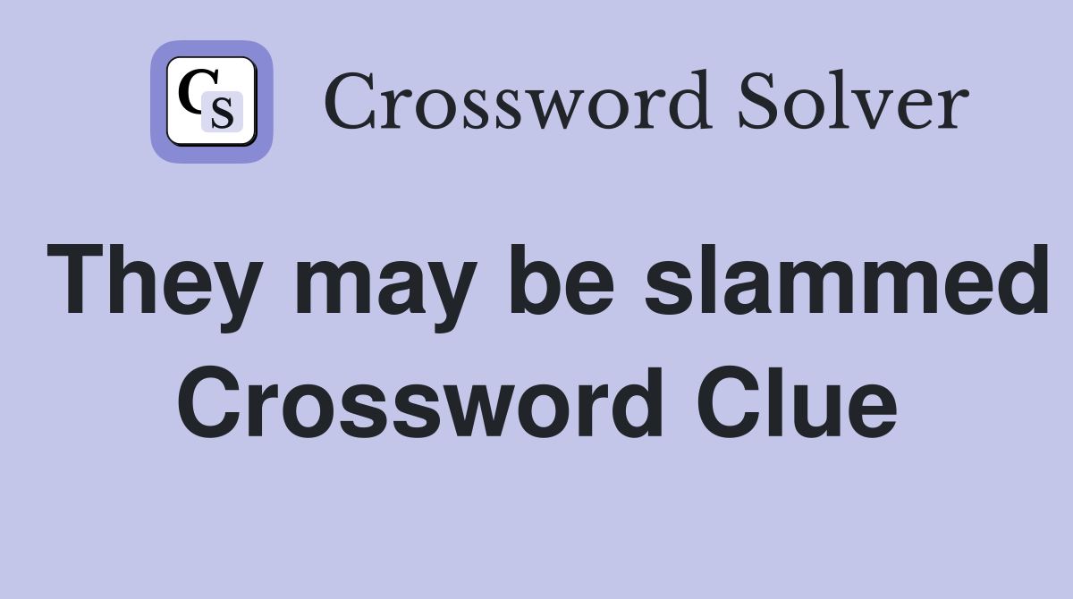 They may be slammed Crossword Clue
