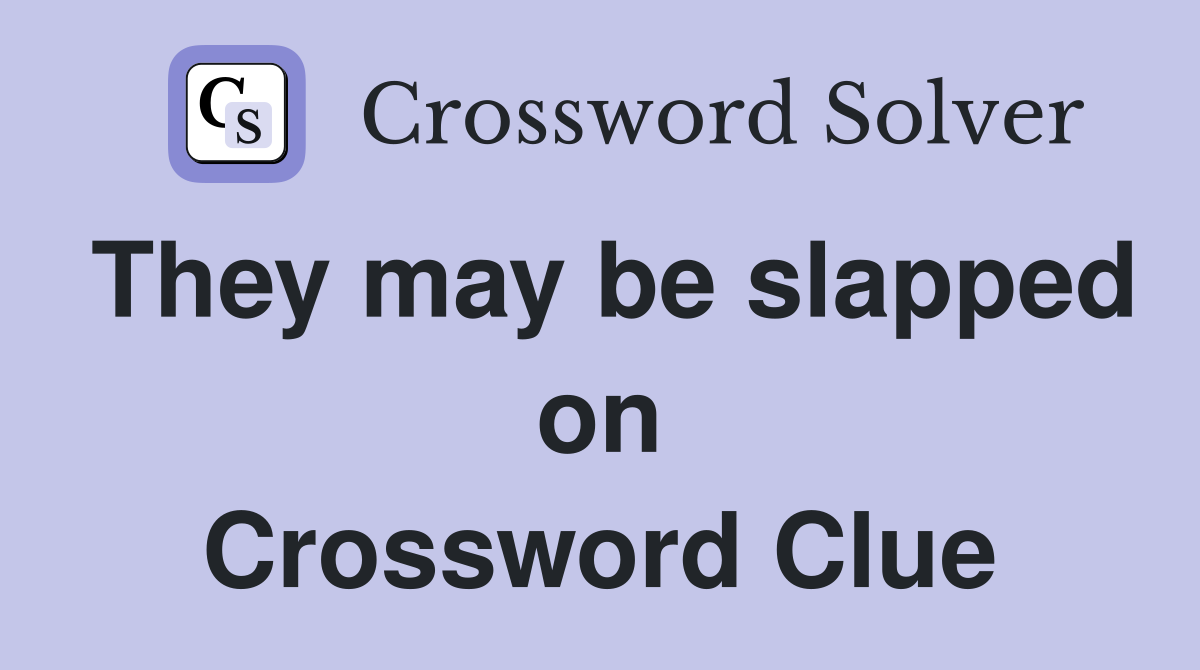 They may be slapped on Crossword Clue