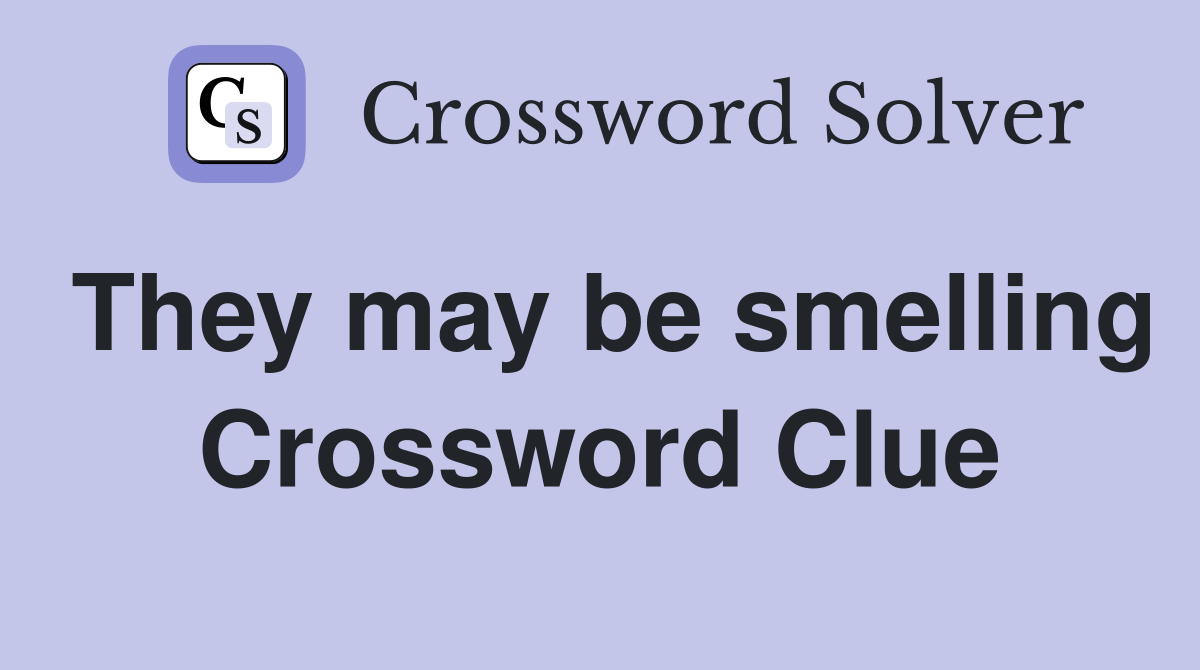 They may be smelling Crossword Clue