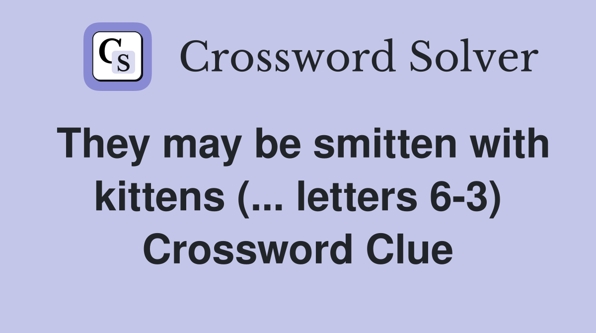 They may be smitten with kittens (... letters 6-3) Crossword Clue