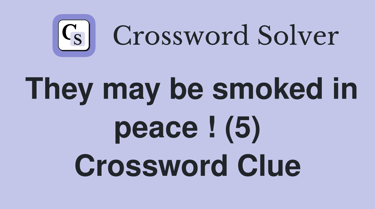 They may be smoked in peace ! (5) Crossword Clue