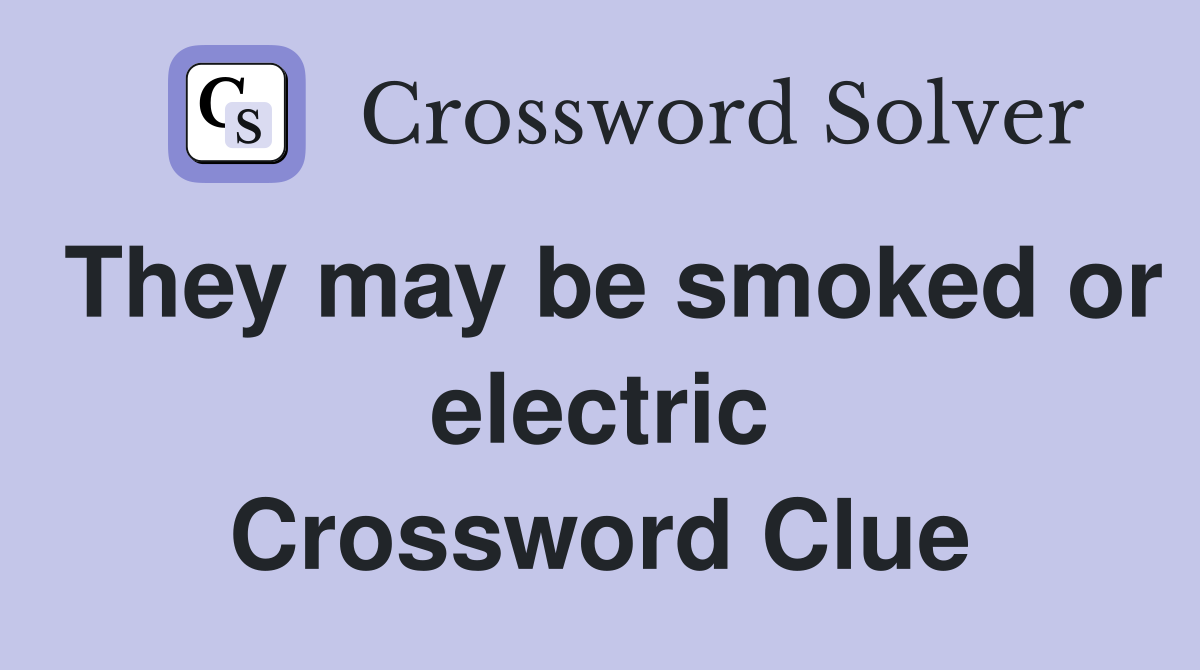 They may be smoked or electric Crossword Clue