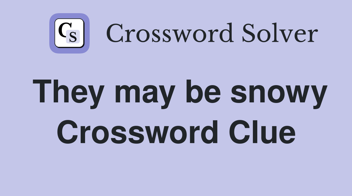 They may be snowy Crossword Clue