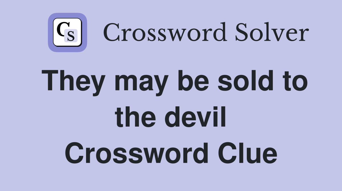 They may be sold to the devil Crossword Clue
