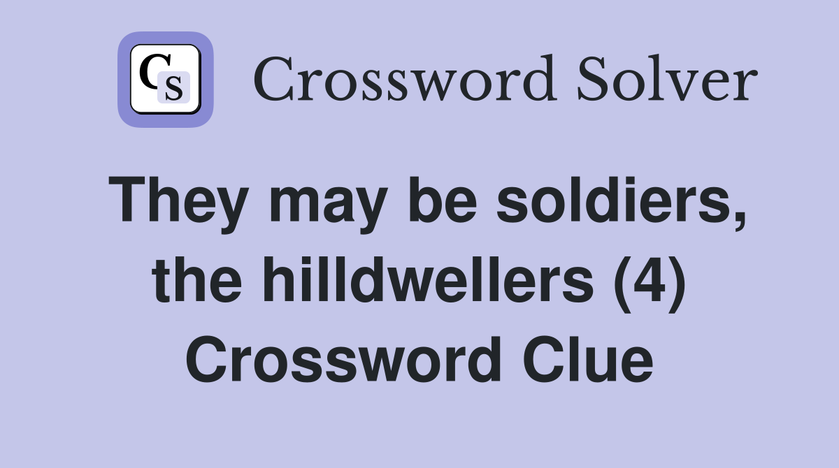 They may be soldiers, the hilldwellers (4) Crossword Clue