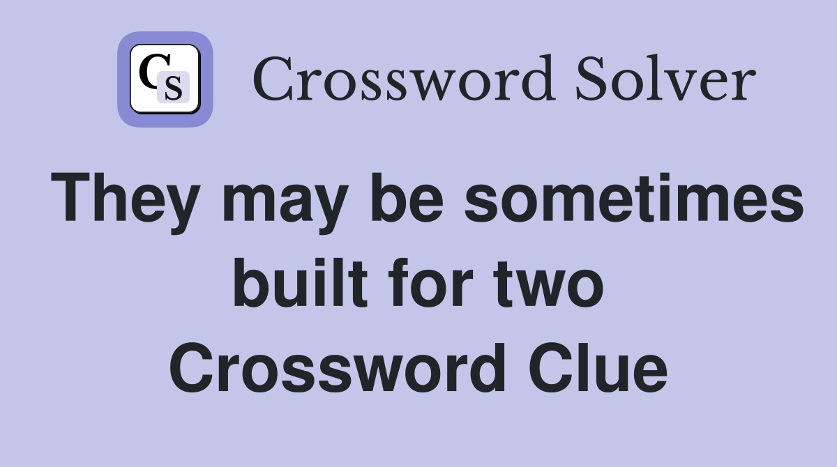 They may be sometimes built for two Crossword Clue