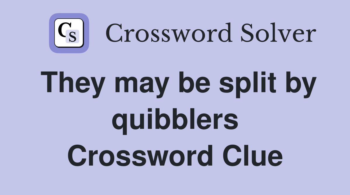 They may be split by quibblers Crossword Clue
