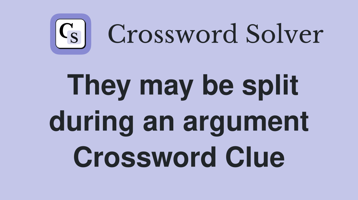 They may be split during an argument Crossword Clue