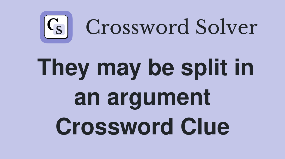 They may be split in an argument Crossword Clue