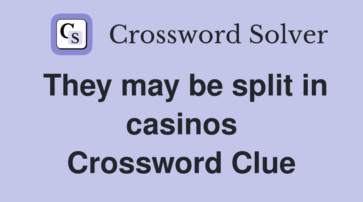 They may be split in casinos Crossword Clue