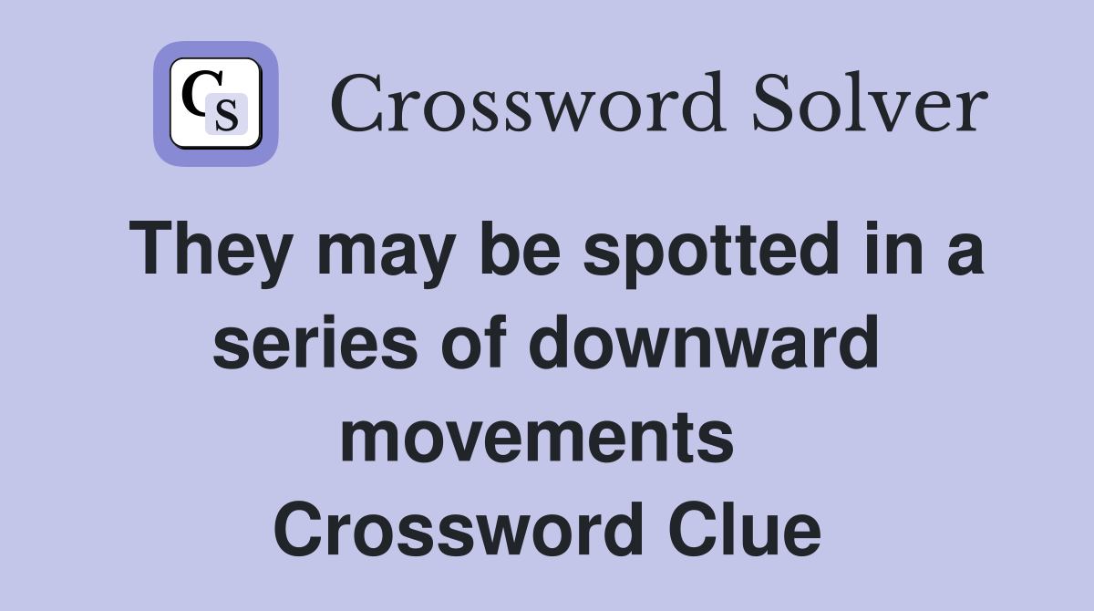 They may be spotted in a series of downward movements  Crossword Clue