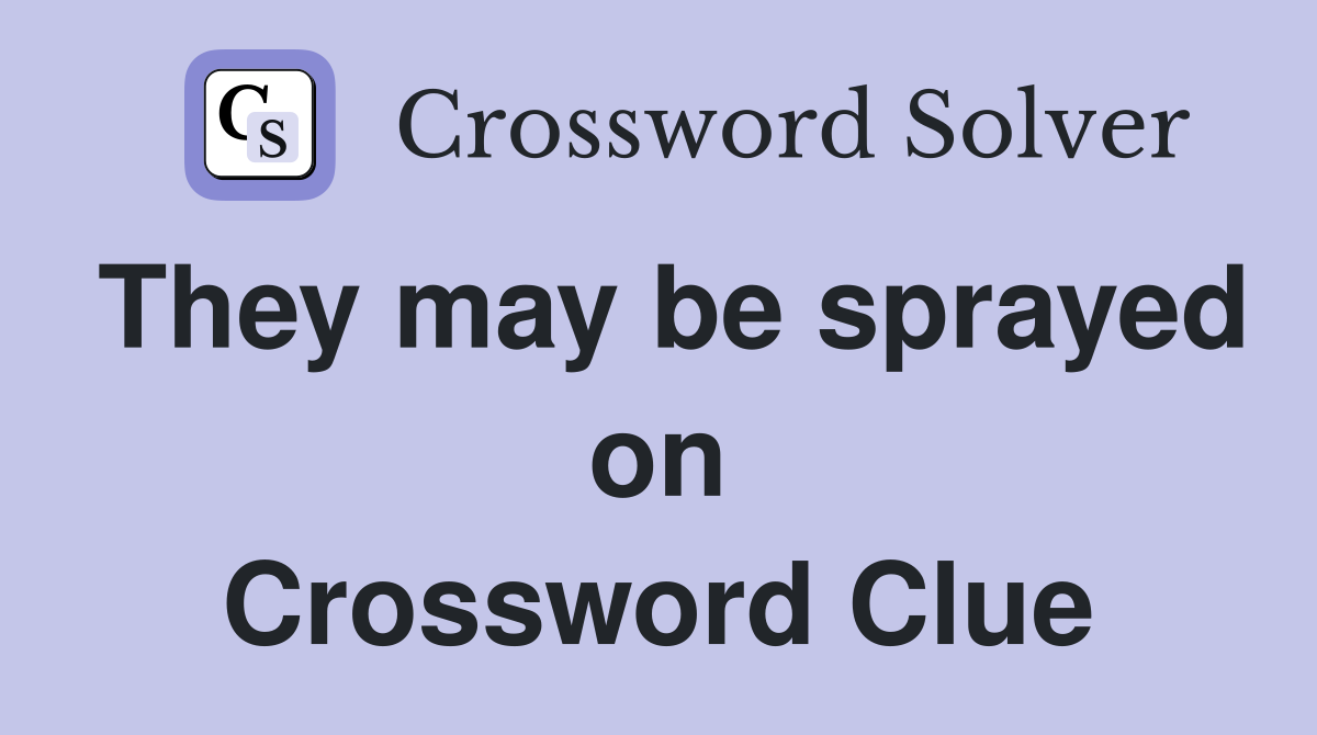 They may be sprayed on Crossword Clue