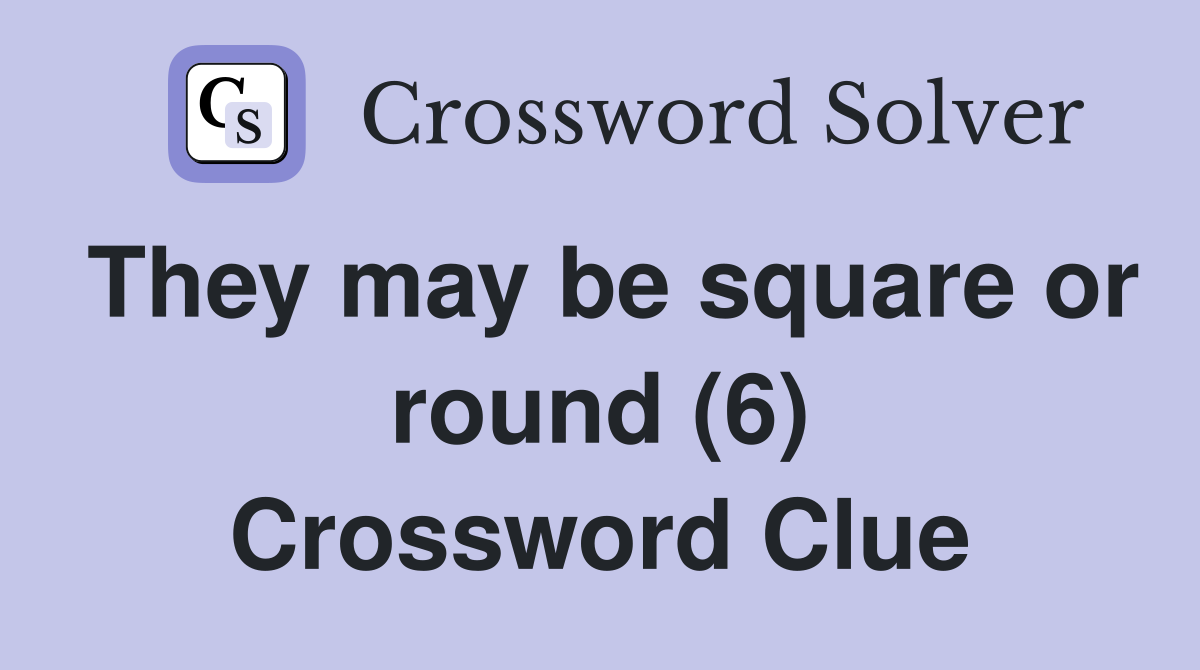 They may be square or round (6) Crossword Clue