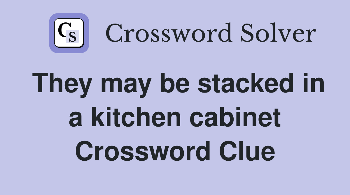 They may be stacked in a kitchen cabinet Crossword Clue