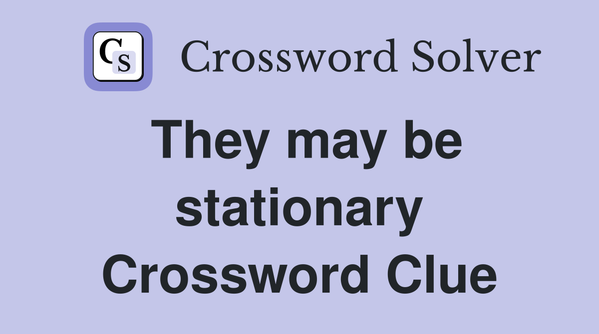 They may be stationary Crossword Clue