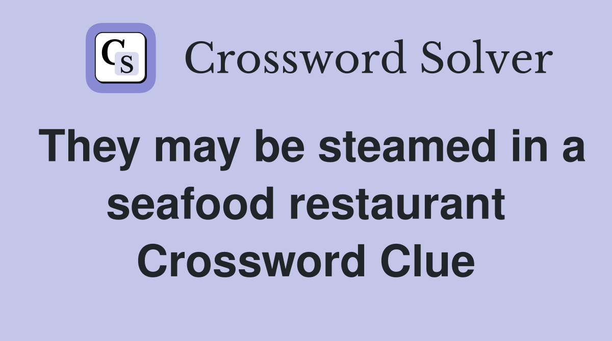 They may be steamed in a seafood restaurant Crossword Clue