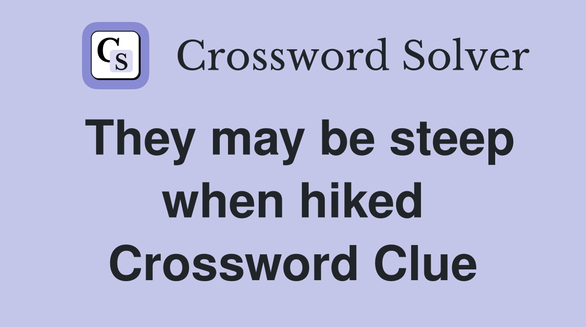 They may be steep when hiked Crossword Clue